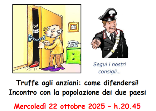 Truffe agli anziani: come difendersi!
Incontro con la popolazione dei due paesi
Mercoledì 22 ottobre 2025 – h.20.45